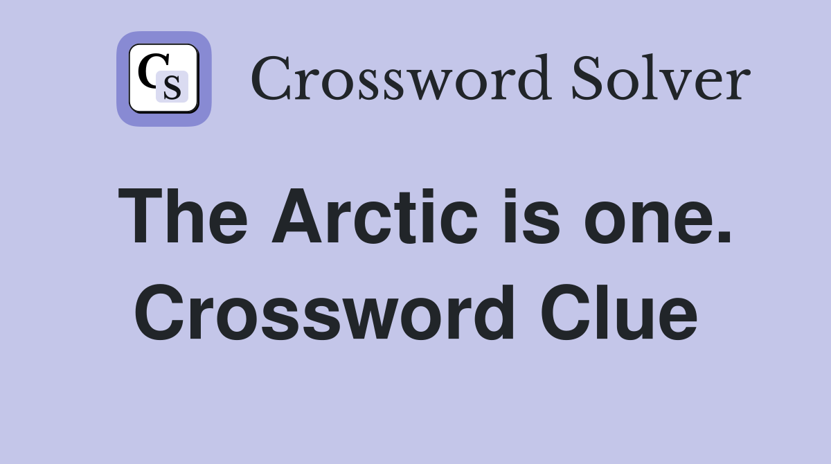 The Arctic is one. Crossword Clue