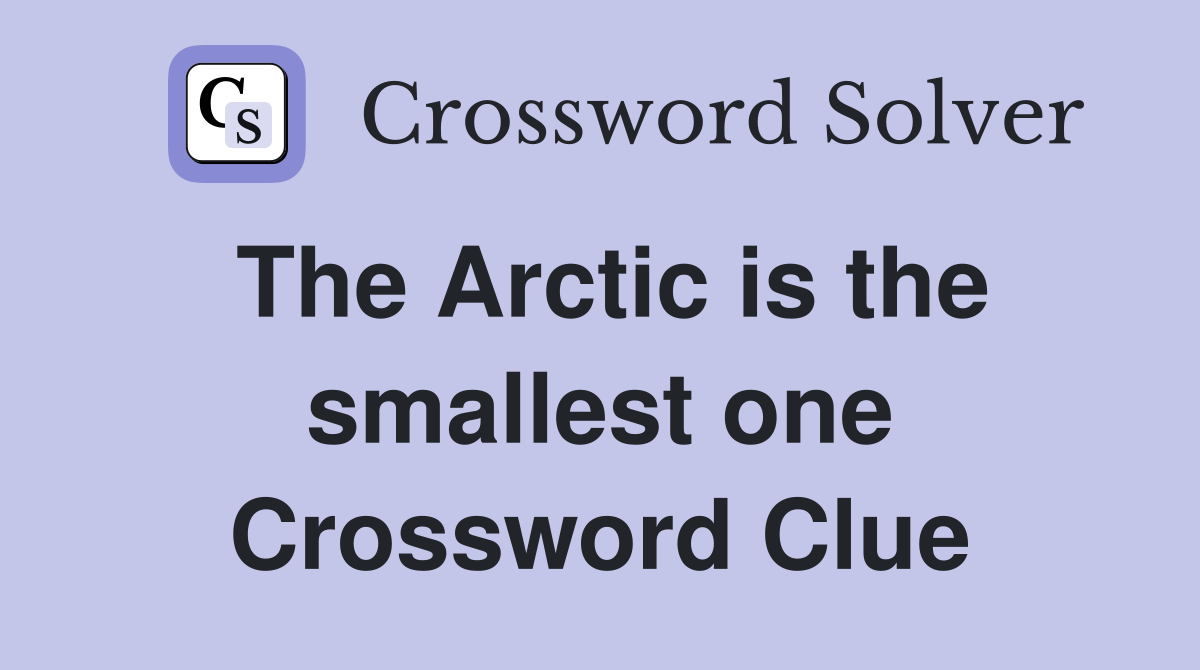 The Arctic is the smallest one Crossword Clue