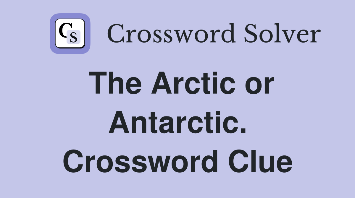 The Arctic or Antarctic. Crossword Clue
