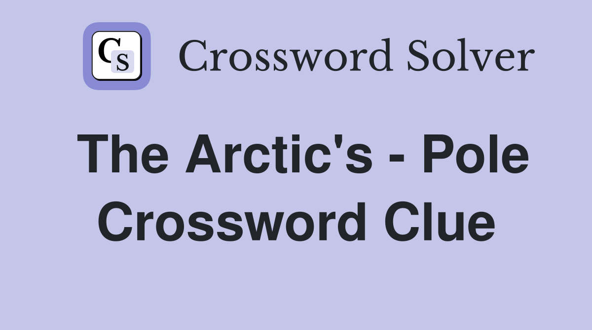 The Arctic's - Pole Crossword Clue