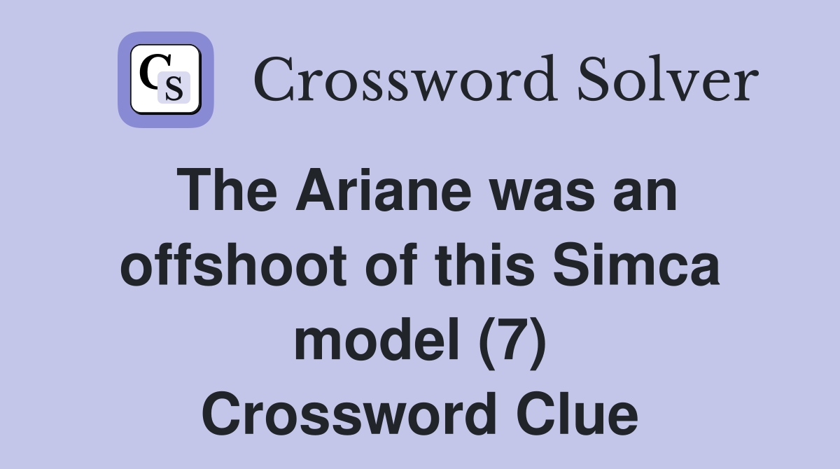 The Ariane was an offshoot of this Simca model (7) Crossword Clue