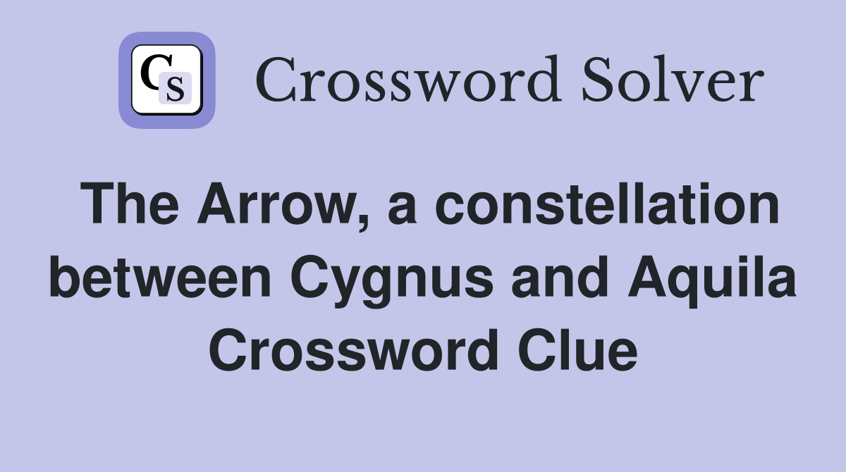 The Arrow, a constellation between Cygnus and Aquila Crossword Clue