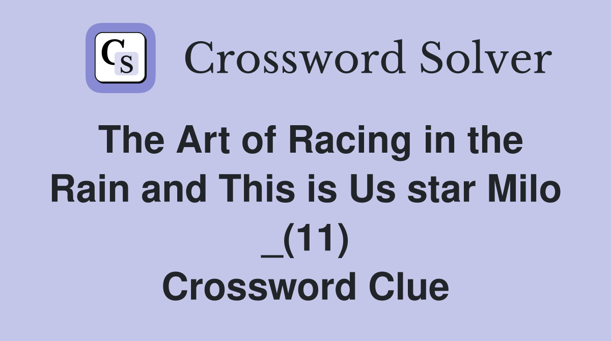 The Art of Racing in the Rain and This is Us star Milo _(11) Crossword Clue
