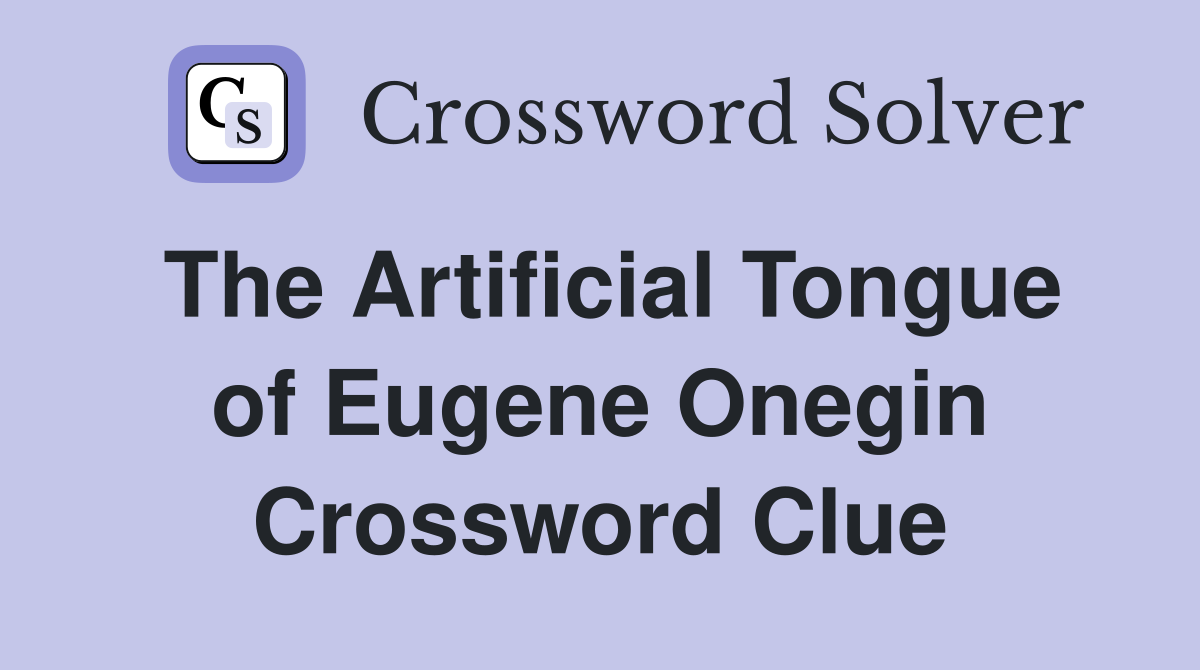 The Artificial Tongue of Eugene Onegin Crossword Clue