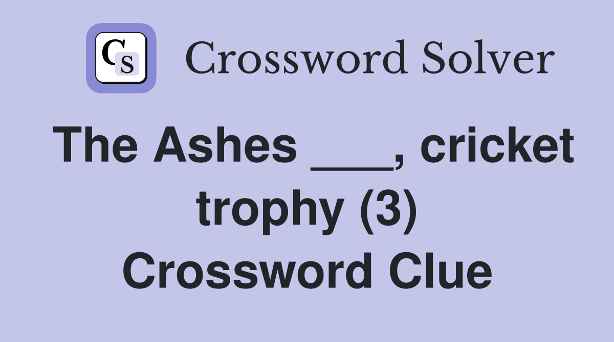 The Ashes ___, cricket trophy (3) Crossword Clue