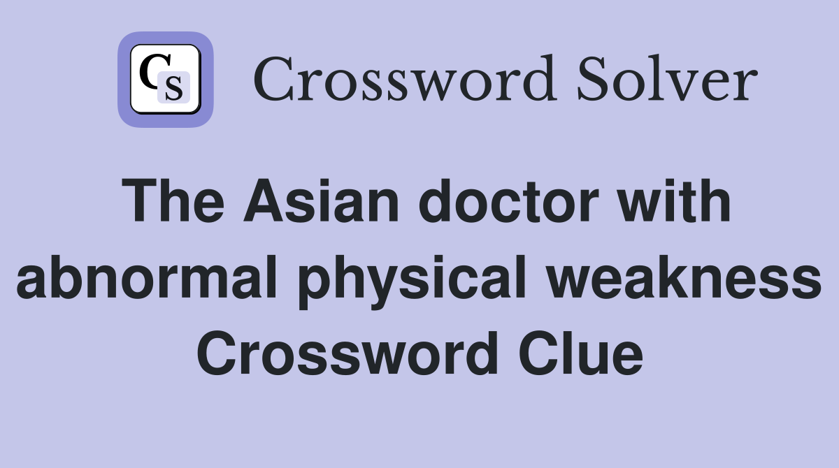 The Asian doctor with abnormal physical weakness Crossword Clue