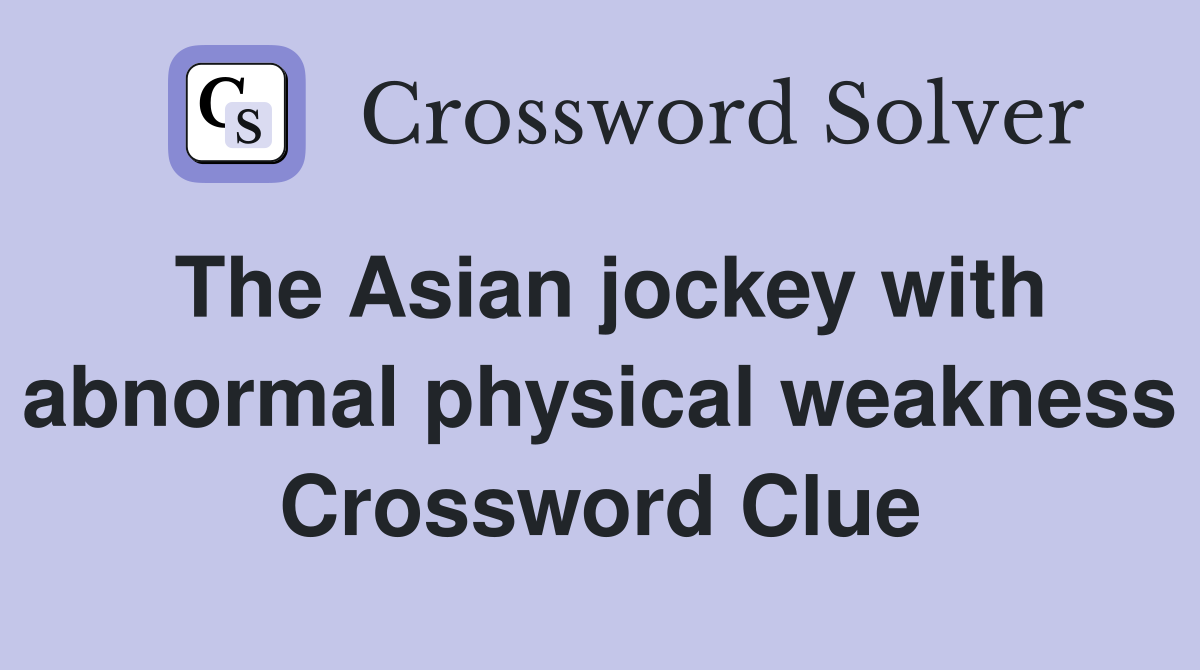 The Asian jockey with abnormal physical weakness Crossword Clue