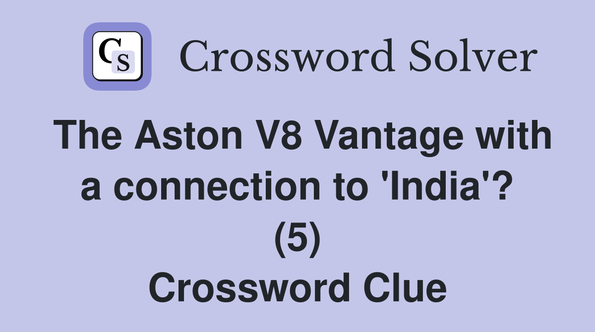 The Aston V8 Vantage with a connection to 'India'? (5) Crossword Clue