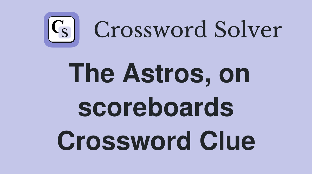 The Astros, on scoreboards Crossword Clue
