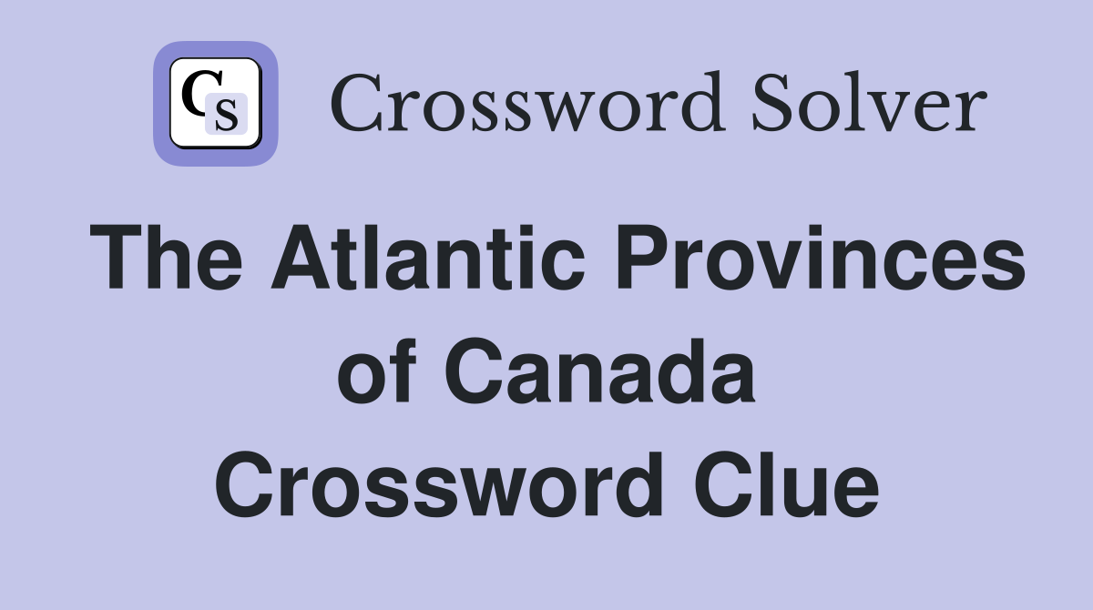 The Atlantic Provinces of Canada Crossword Clue