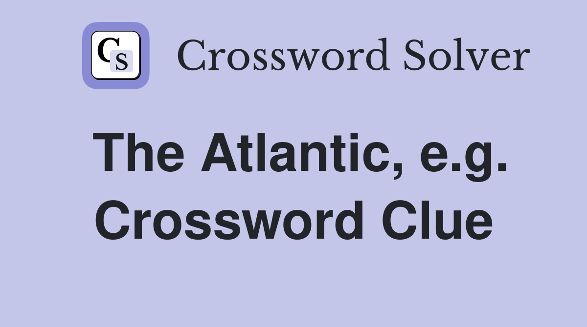 The Atlantic, e.g. Crossword Clue