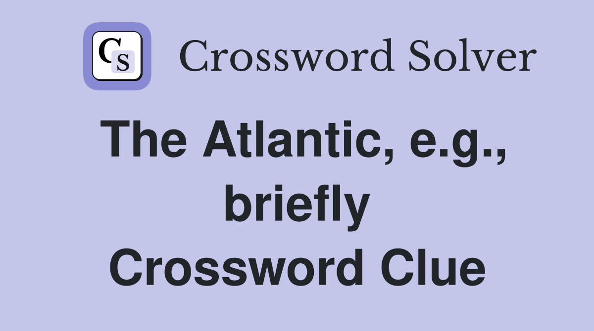 The Atlantic, e.g., briefly Crossword Clue
