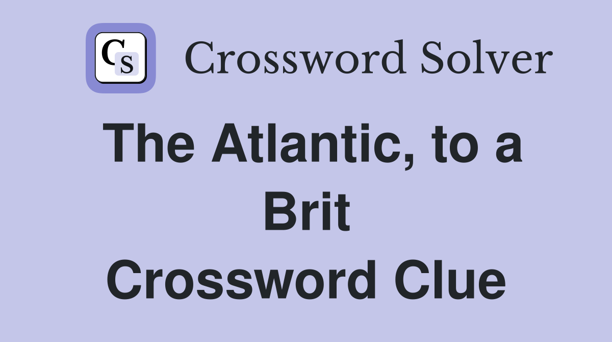 The Atlantic, to a Brit Crossword Clue