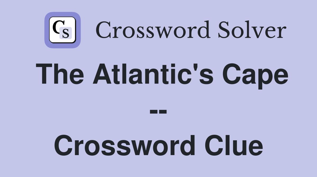 The Atlantic's Cape -- Crossword Clue