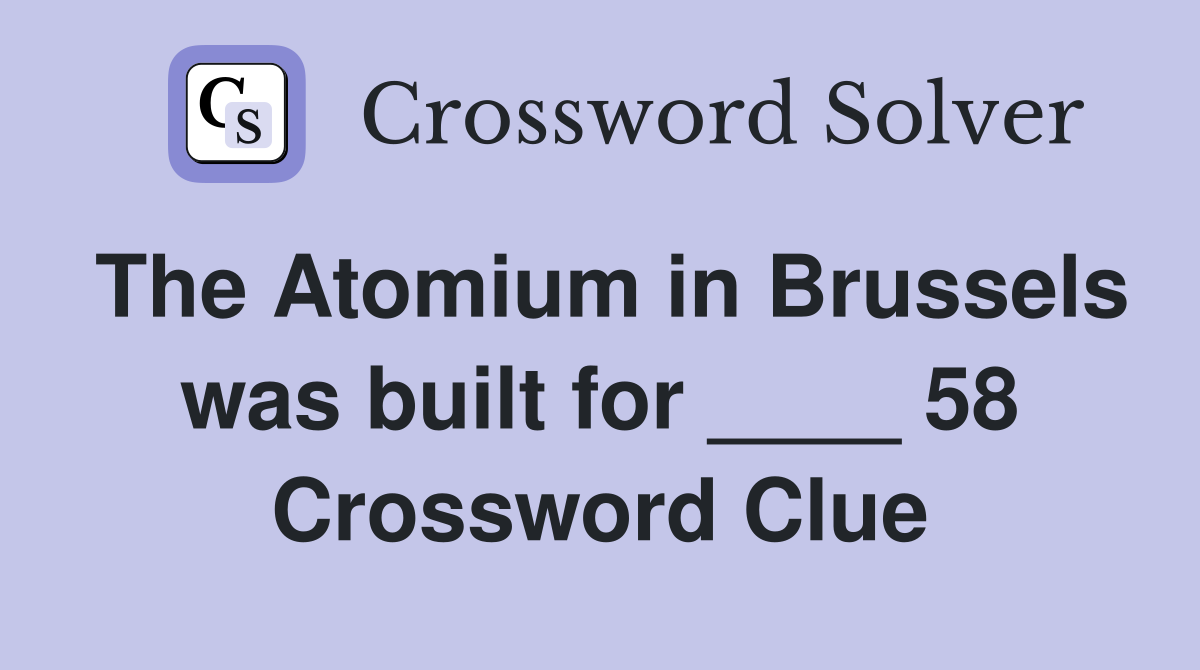 The Atomium in Brussels was built for ____ 58 Crossword Clue