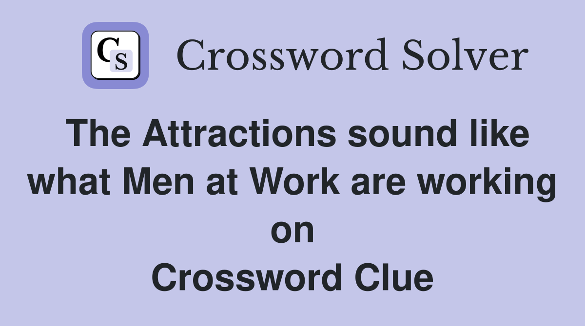 The Attractions sound like what Men at Work are working on Crossword Clue