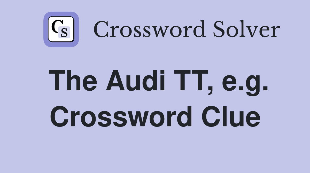 The Audi TT, e.g. Crossword Clue