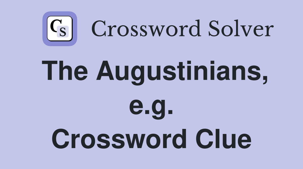 The Augustinians, e.g. Crossword Clue