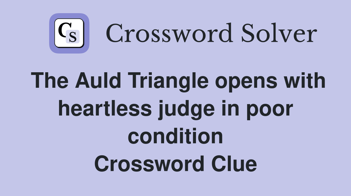 The Auld Triangle opens with heartless judge in poor condition Crossword Clue