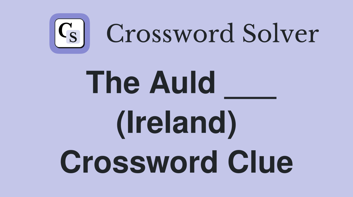 The Auld ___ (Ireland) Crossword Clue