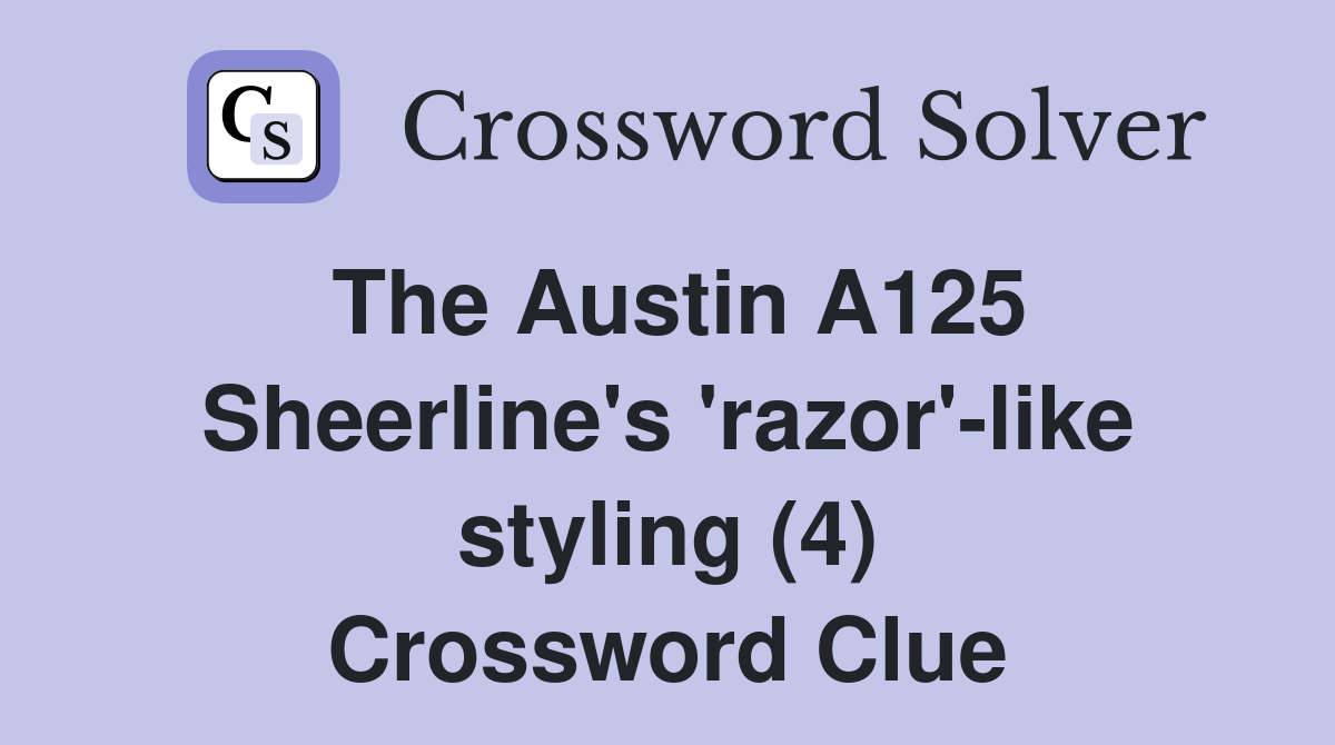 The Austin A125 Sheerline's 'razor'-like styling (4) Crossword Clue