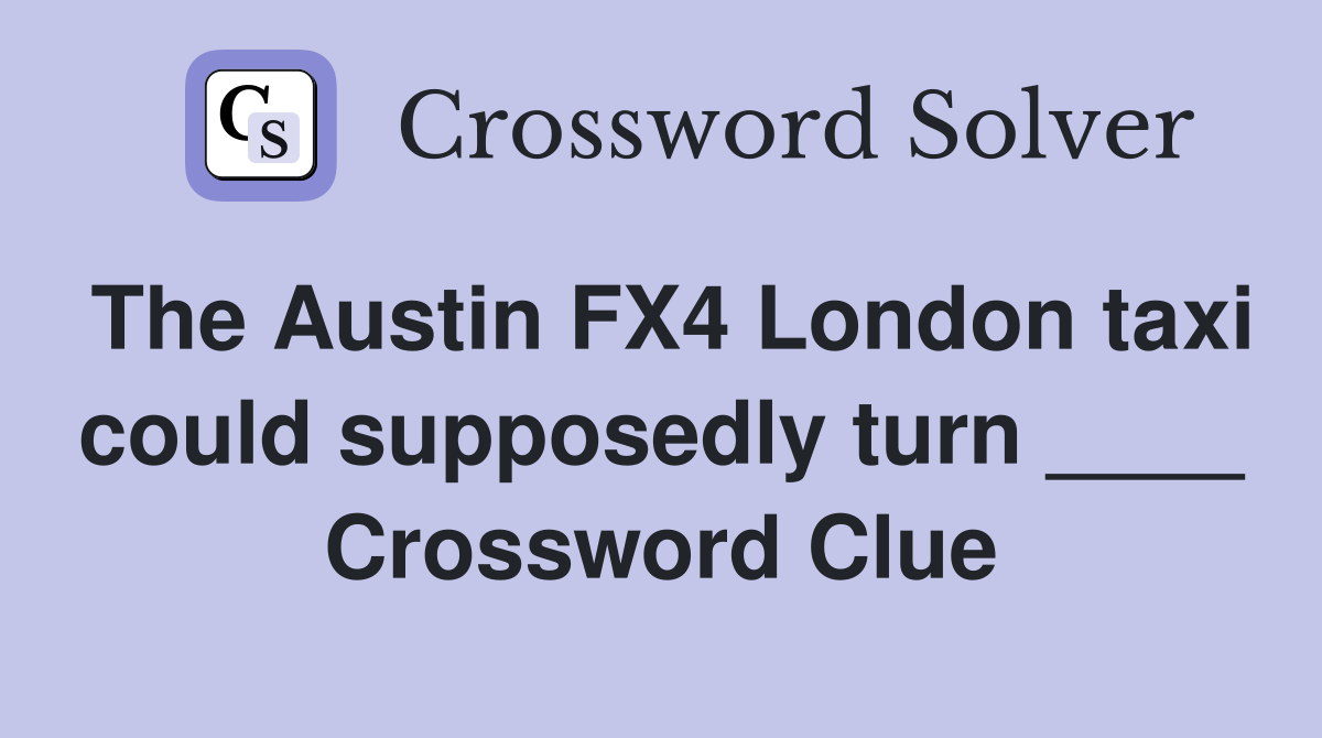 The Austin FX4 London taxi could supposedly turn ____ Crossword Clue
