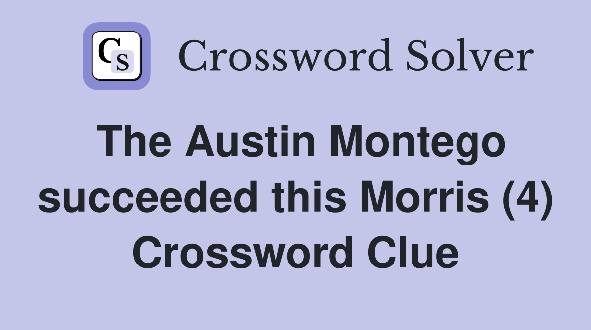 The Austin Montego succeeded this Morris (4) Crossword Clue