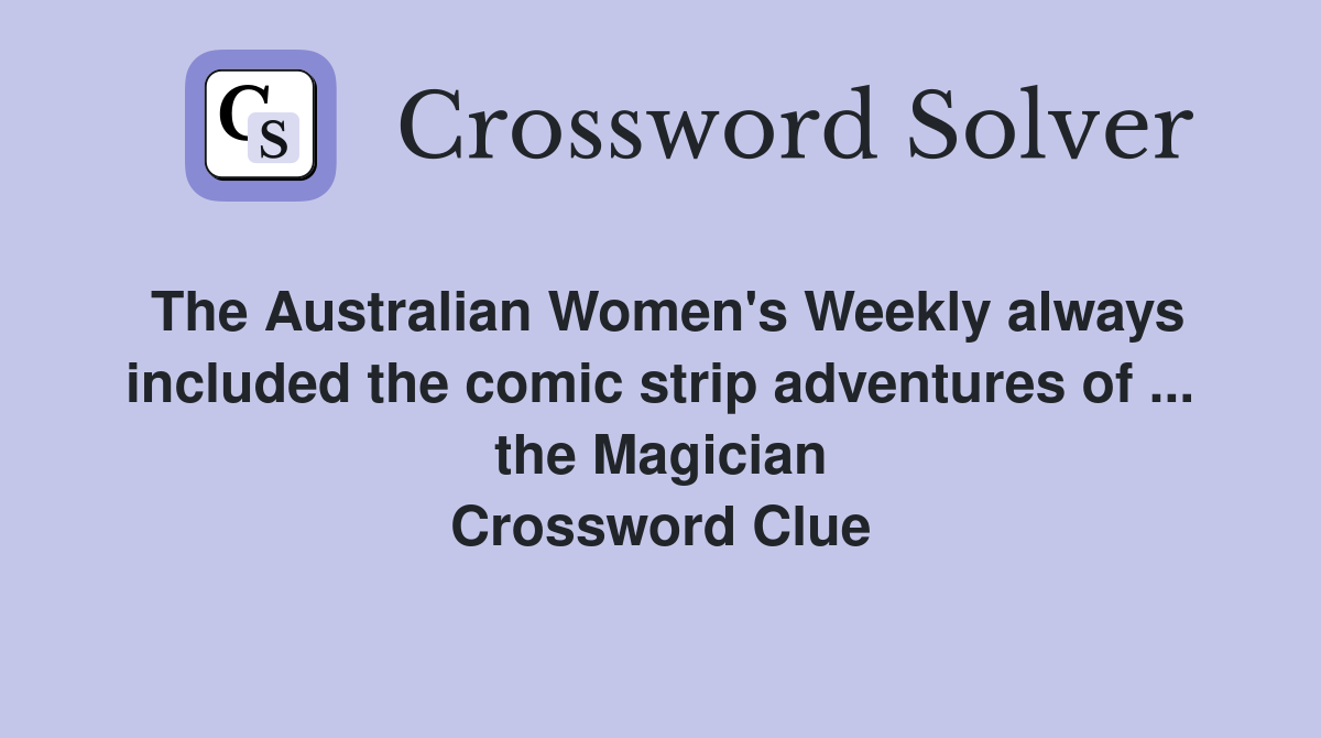 The Australian Women's Weekly always included the comic strip adventures of ... the Magician Crossword Clue