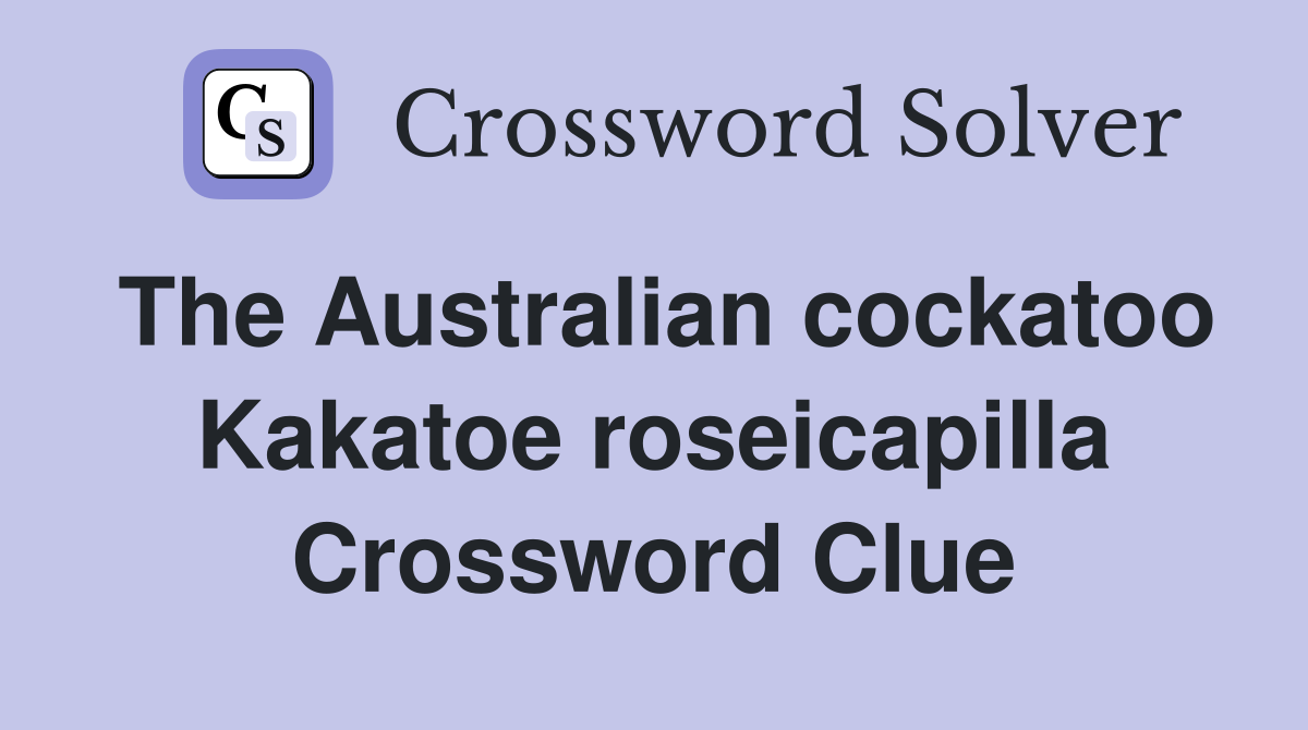 The Australian cockatoo Kakatoe roseicapilla Crossword Clue