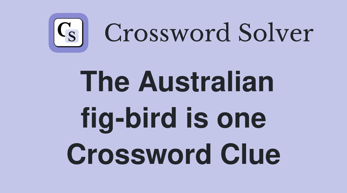 The Australian fig-bird is one Crossword Clue