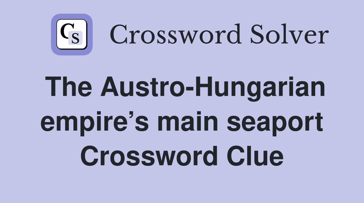 The Austro-Hungarian empire’s main seaport Crossword Clue
