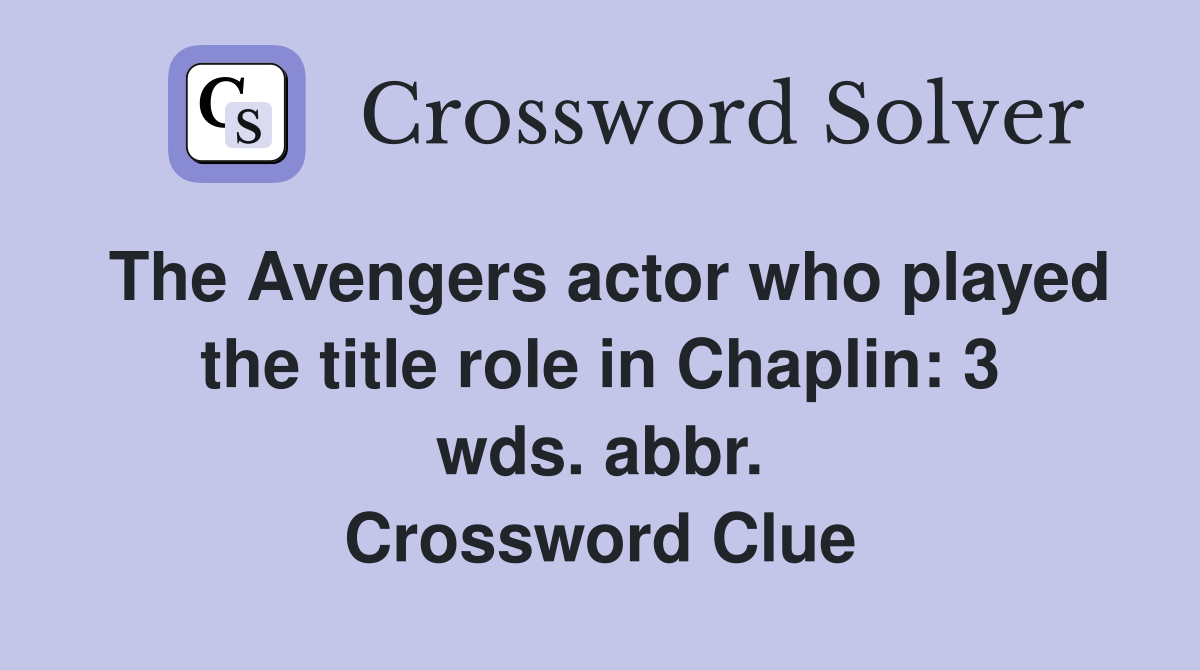 The Avengers actor who played the title role in Chaplin: 3 wds. abbr. Crossword Clue