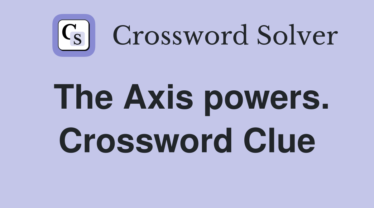 The Axis powers. Crossword Clue