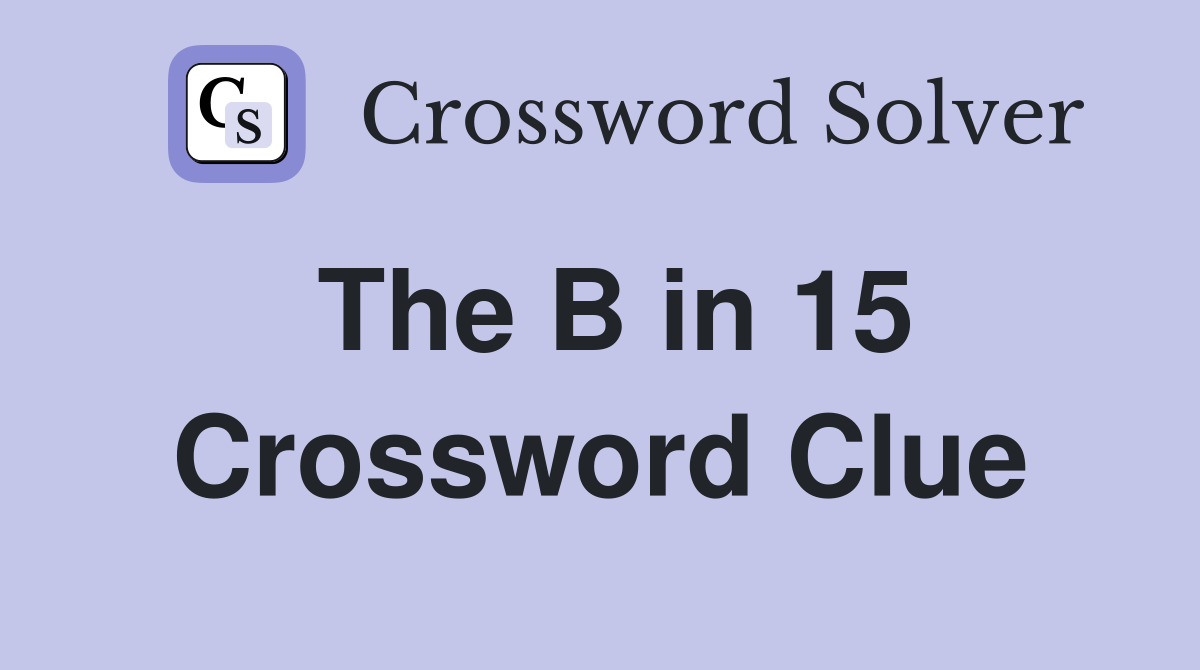 The B in 15 Crossword Clue