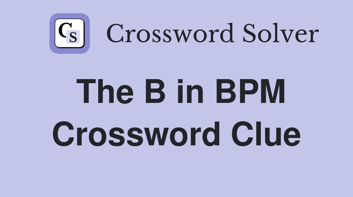 The B in BPM Crossword Clue