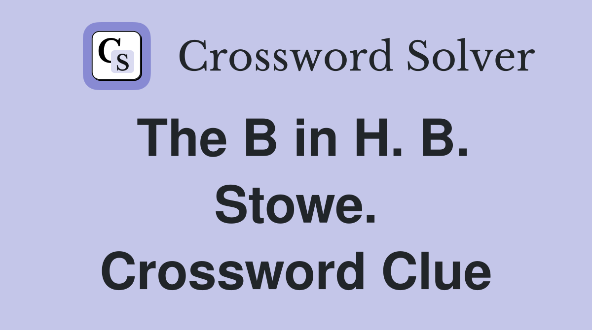 The B in H. B. Stowe. Crossword Clue