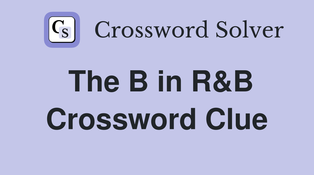 The B in R&B Crossword Clue