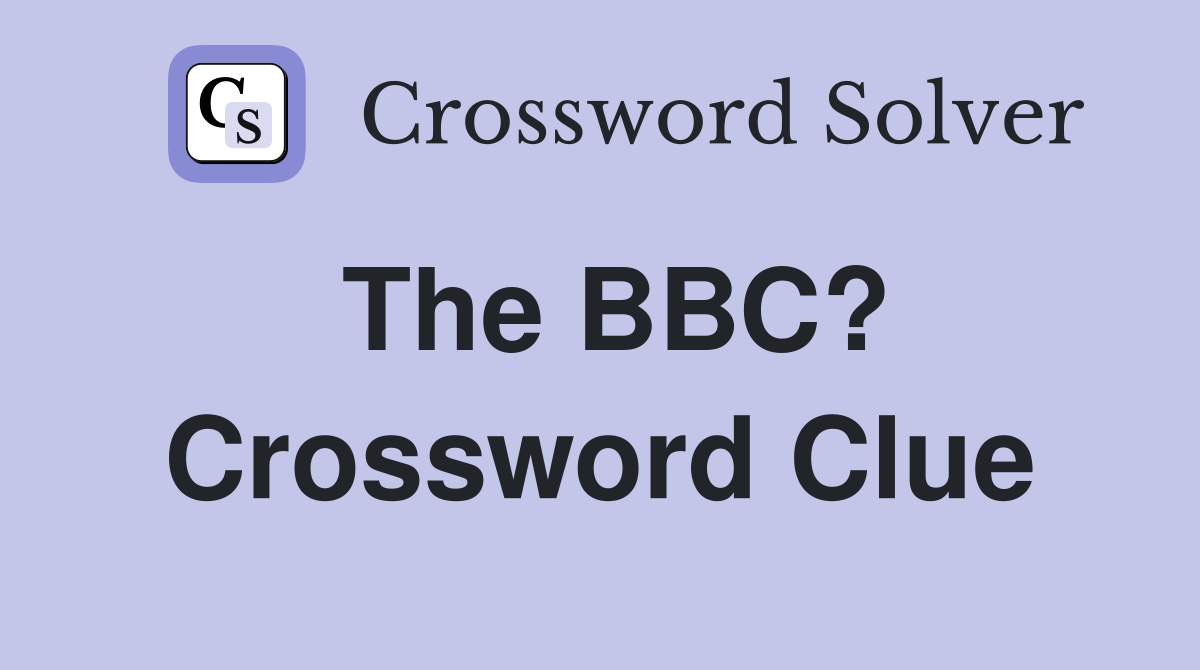 The BBC? Crossword Clue