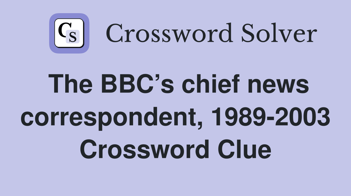 The BBC’s chief news correspondent, 1989-2003 Crossword Clue