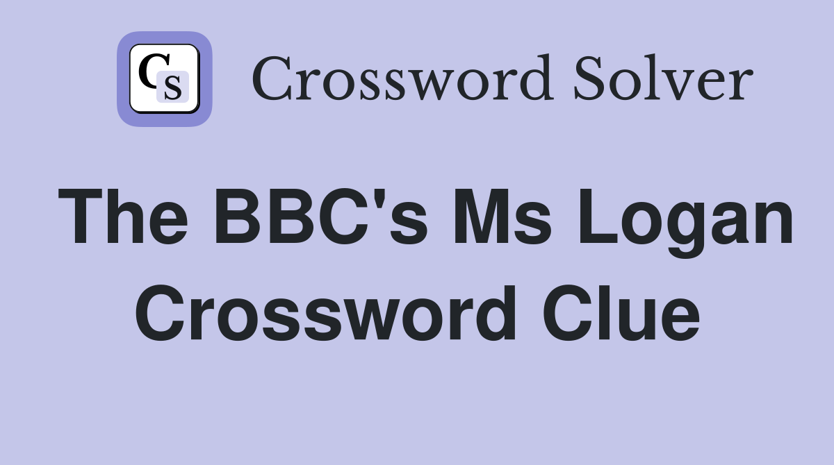 The BBC's Ms Logan Crossword Clue