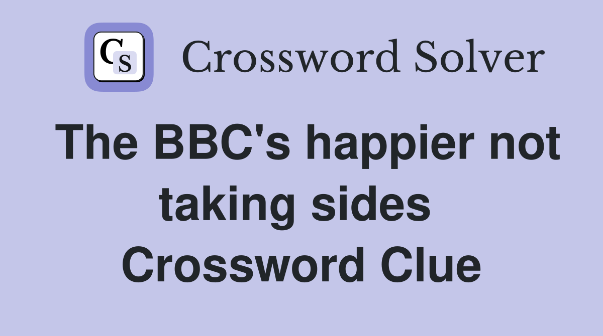The BBC's happier not taking sides  Crossword Clue