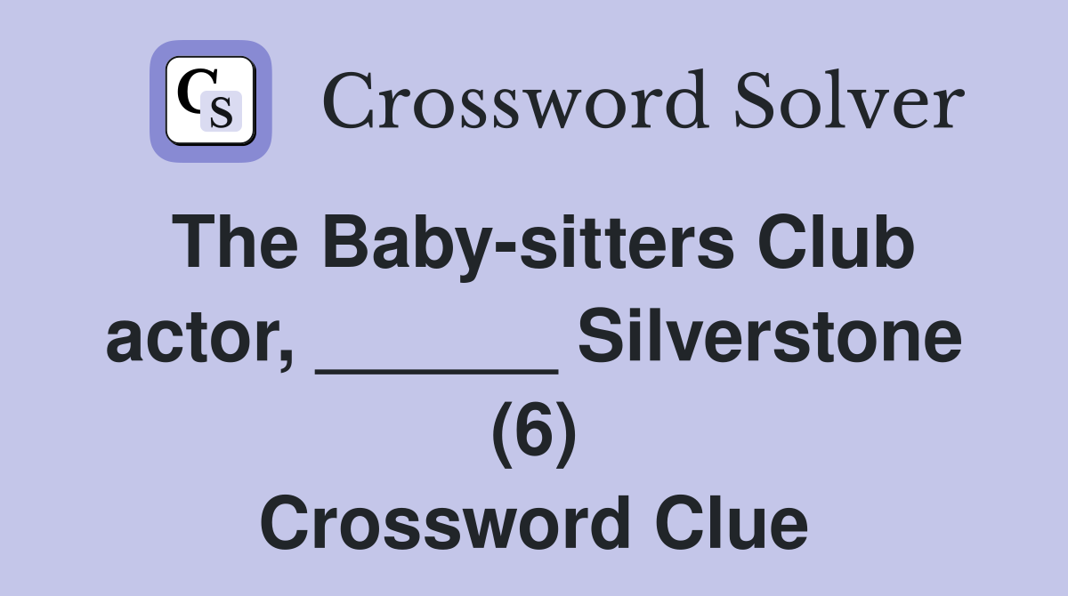 The Baby-sitters Club actor, ______ Silverstone (6) Crossword Clue