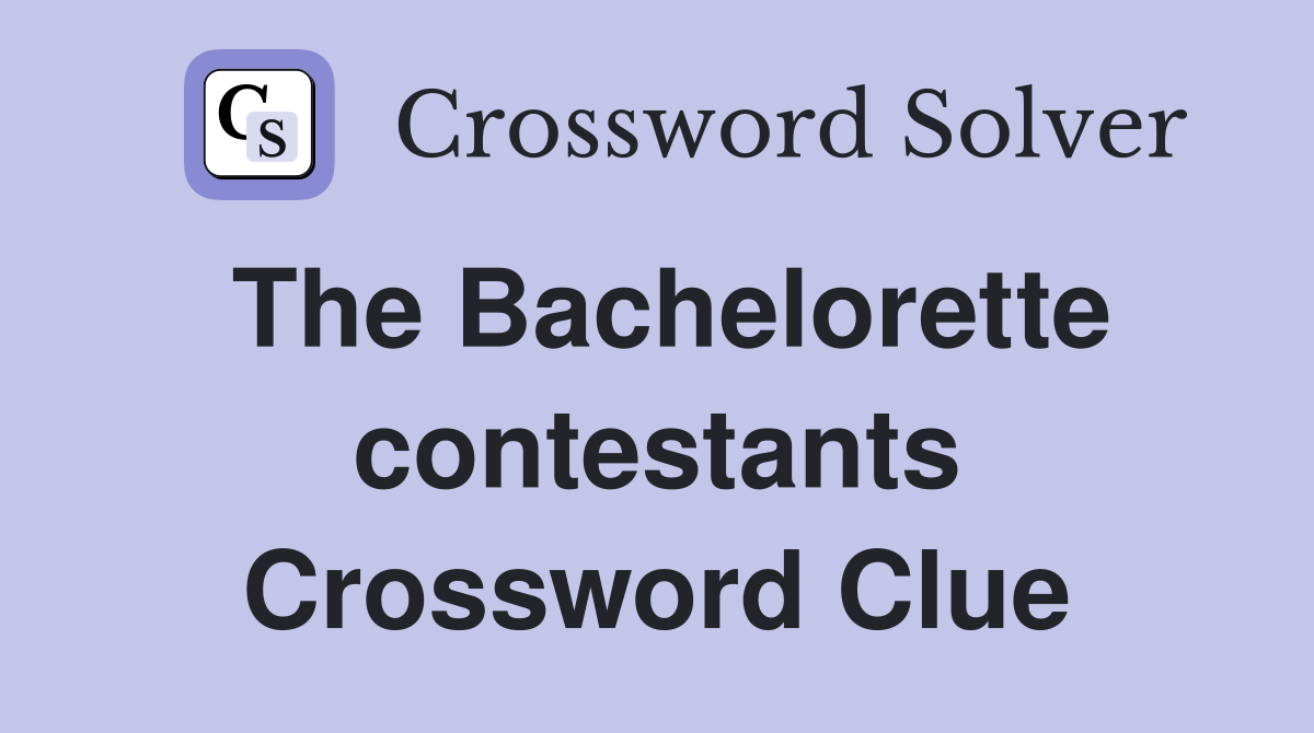 The Bachelorette contestants Crossword Clue