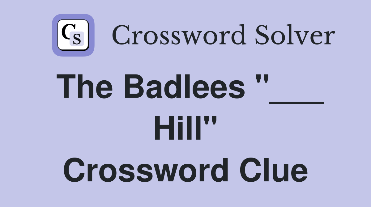 The Badlees "___ Hill" Crossword Clue