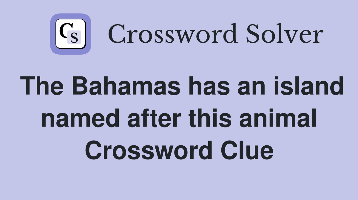 The Bahamas has an island named after this animal Crossword Clue