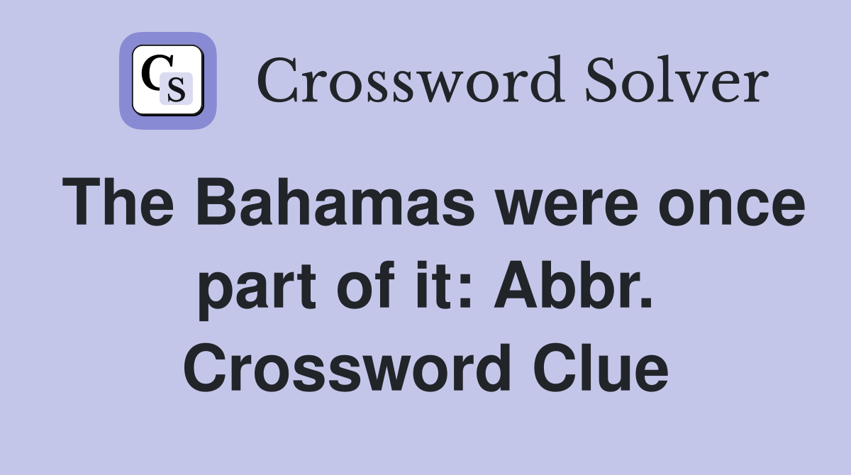 The Bahamas were once part of it: Abbr. Crossword Clue