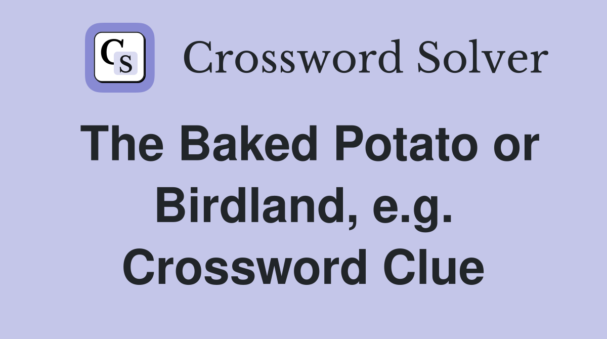 The Baked Potato or Birdland, e.g. Crossword Clue
