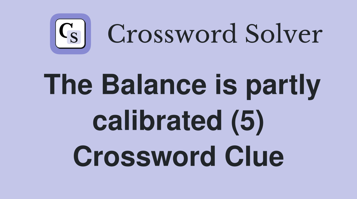The Balance is partly calibrated (5) Crossword Clue