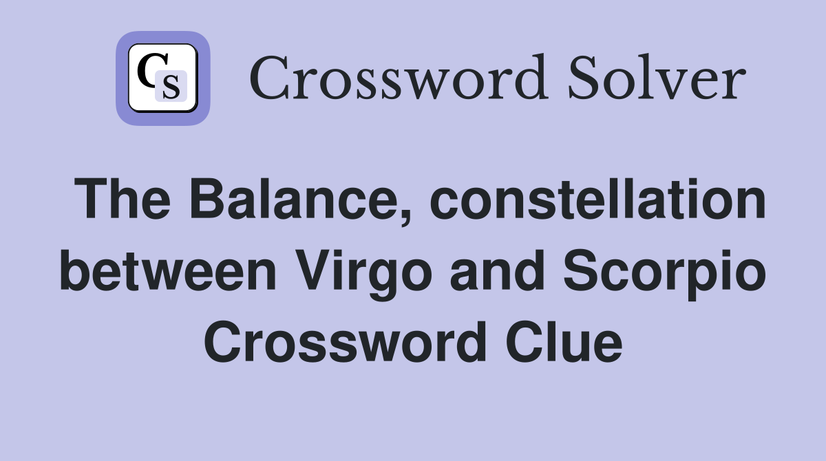 The Balance, constellation between Virgo and Scorpio Crossword Clue