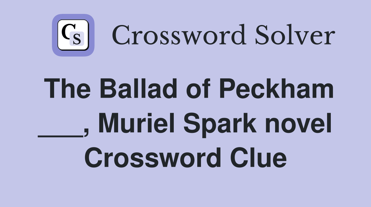 The Ballad of Peckham ___, Muriel Spark novel Crossword Clue
